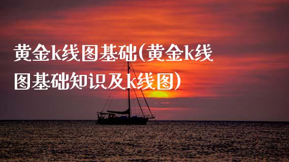 黄金k线图基础(黄金k线图基础知识及k线图)