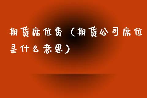 期货席位费（期货公司席位是什么意思）