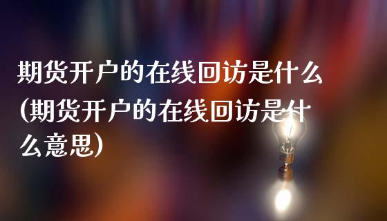 期货开户的在线是什么(期货开户的在线是什么意思)