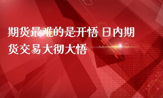 期货最难的是开悟 日内期货交易大彻大悟