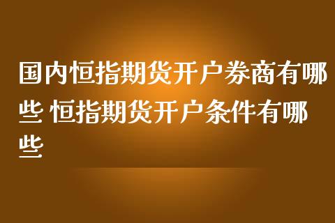 国内恒指期货开户券商有哪些 恒指期货开户条件有哪些