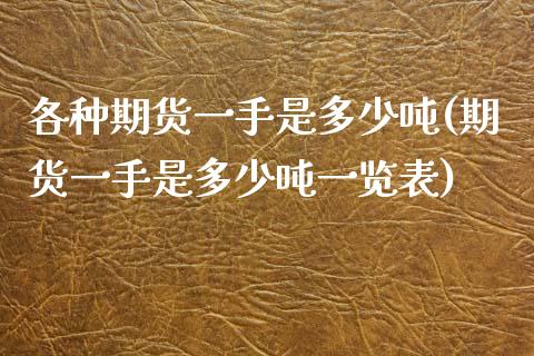各种期货一手是多少吨(期货一手是多少吨一览表)
