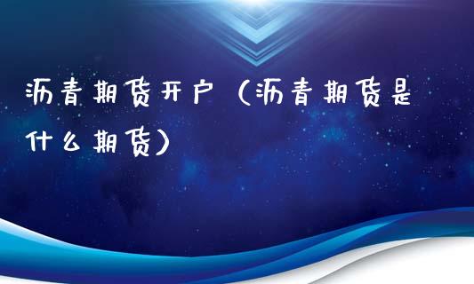 沥青期货开户（沥青期货是什么期货）
