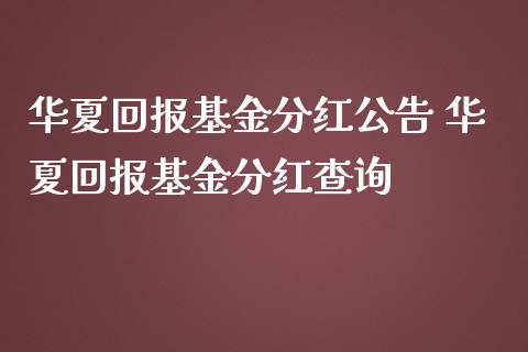 华夏回报基金分红公告 华夏回报基金分红查询