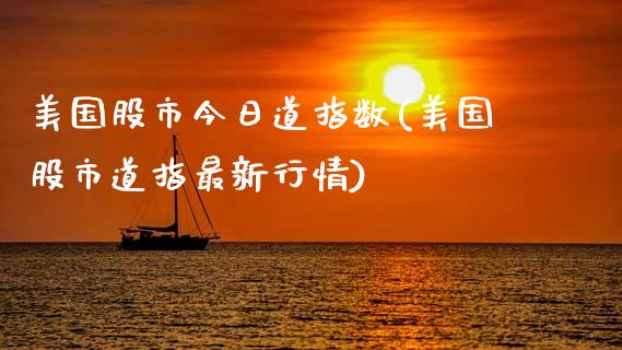 美国股市今日道指数(美国股市道指最新行情)