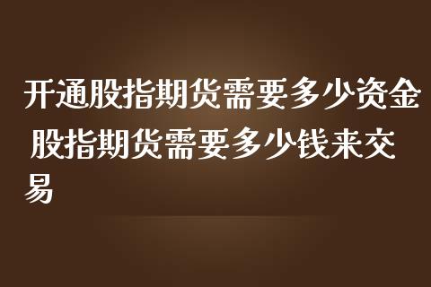 开通股指期货需要多少资金 股指期货需要多少钱来交易