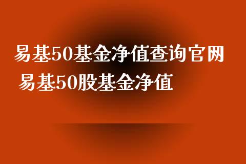 易基50基金净值查询 易基50股基金净值