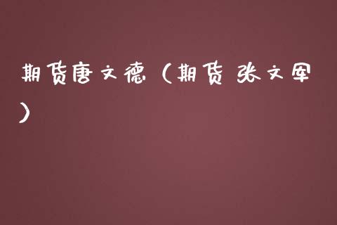 期货唐文德（期货 张文军）