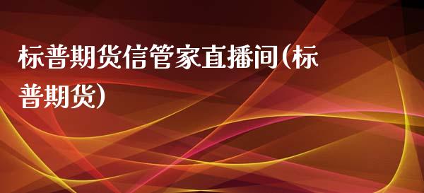标普期货信管家直播间(标普期货)