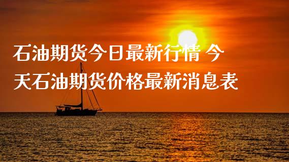 石油期货今日最新行情 今天石油期货价格最新消息表