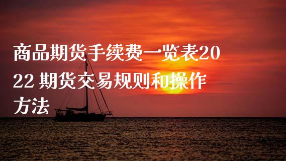 商品期货手续费一览表2022 期货交易规则和操作方法