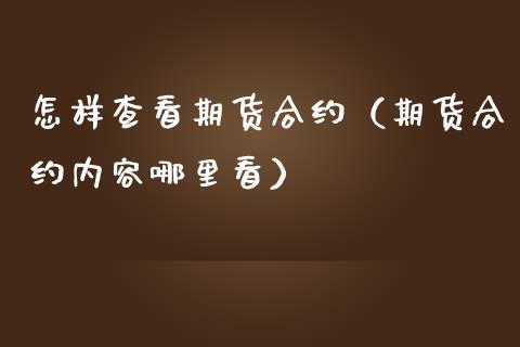 怎样查看期货合约（期货合约内容哪里看）