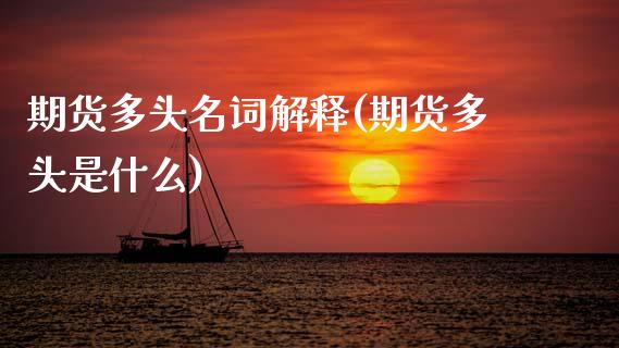 期货多头名词解释(期货多头是什么)