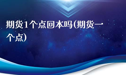 期货1个点回本吗(期货一个点)