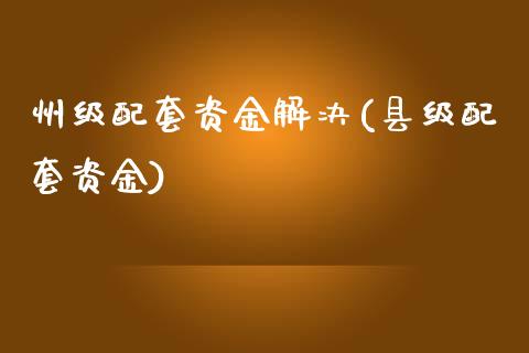 州级配套资金解决(县级配套资金)