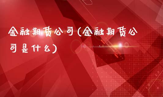 金融期货公司(金融期货公司是什么)_期货理财_第1张_宇龙理财网 金融期货公司(金融期货公司是什么)_https://www.dglong8.com_期货理财_第1张