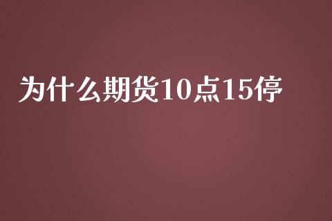 为什么期货10点15停