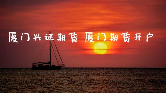 厦门兴证期货 厦门期货开户