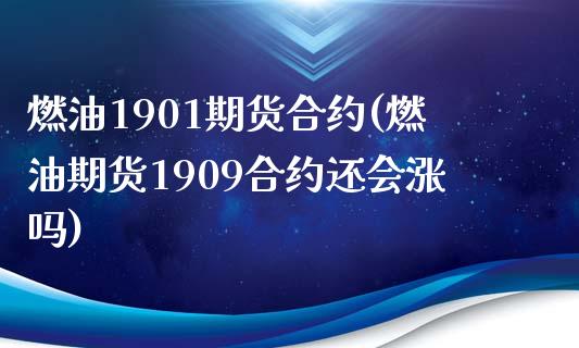 燃油1901期货合约(燃油期货1909合约还会涨吗)