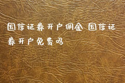 国信证券开户佣金 国信证券开户免费吗_理财百科_第1张_宇龙理财网 国信证券开户佣金 国信证券开户免费吗_https://www.dglong8.com_理财百科_第1张