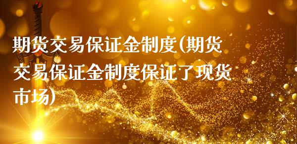 期货交易保证金制度(期货交易保证金制度保证了现货市场)