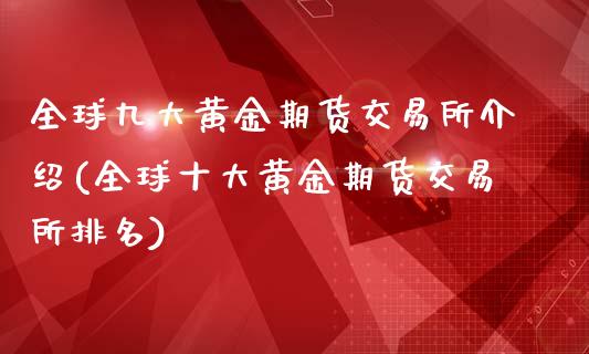 全球九大黄金期货交易所介绍(全球十大黄金期货交易所排名)