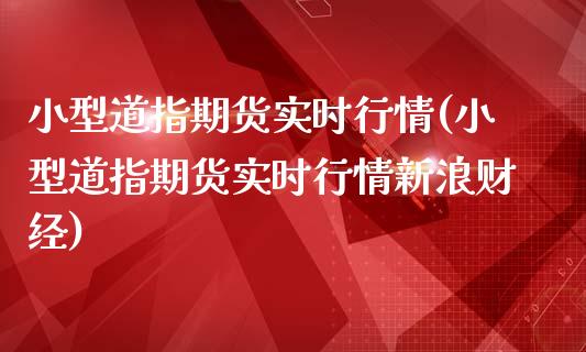小型道指期货实时行情(小型道指期货实时行情新浪财经)