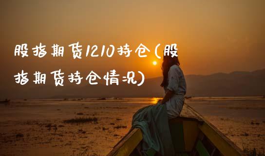 股指期货1210持仓(股指期货持仓情况)