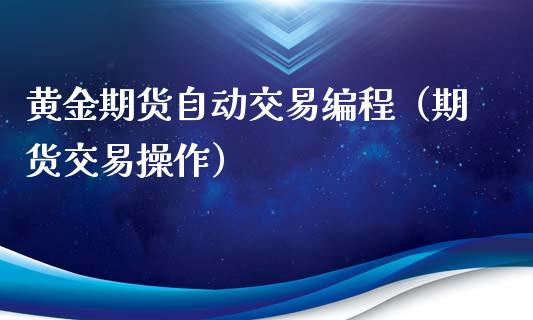 黄金期货自动交易编程（期货交易操作）