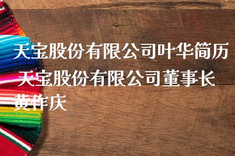 天宝股份有限公司叶华简历 天宝股份有限公司黄作庆