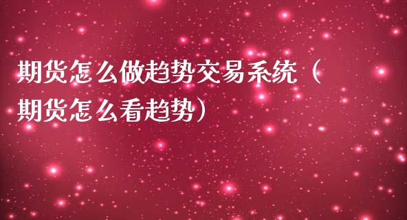 期货怎么做趋势交易系统（期货怎么看趋势）