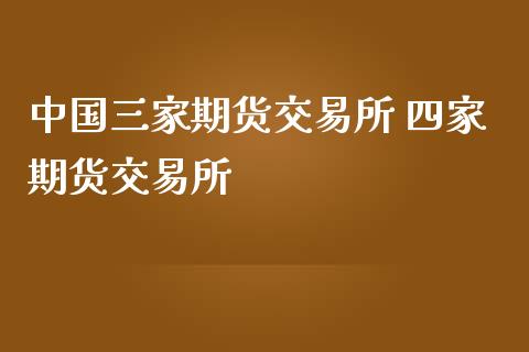 中国三家期货交易所 四家期货交易所