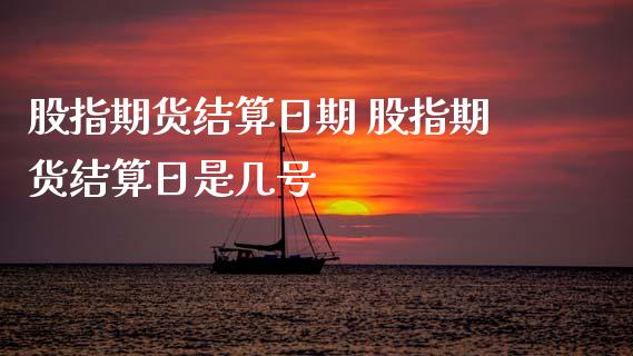 股指期货结算日期 股指期货结算日是几号