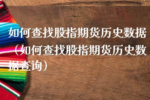 如何查找股指期货历史数据（如何查找股指期货历史数据查询）