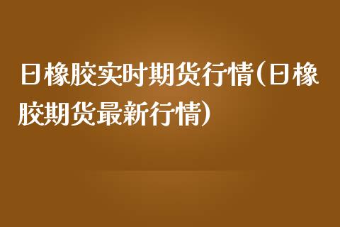 日橡胶实时期货行情(日橡胶期货最新行情)