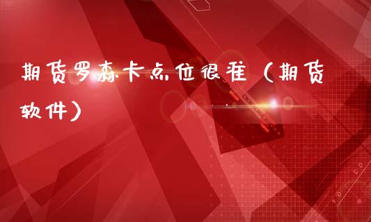 期货罗森卡点位很准（期货软件）