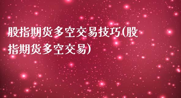 股指期货多空交易技巧(股指期货多空交易)