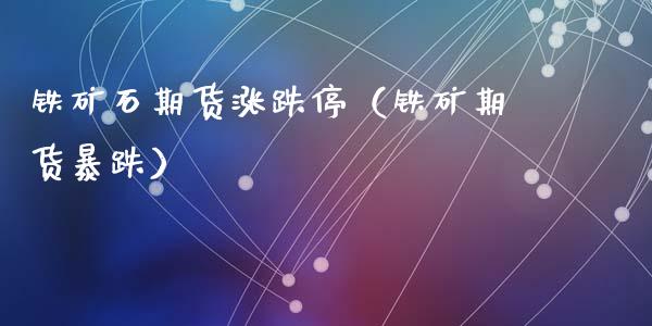 铁矿石期货涨跌停（铁矿期货暴跌）_https://www.dglong8.com_黄金期货_第1张
