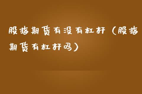 股指期货有没有杠杆（股指期货有杠杆吗）