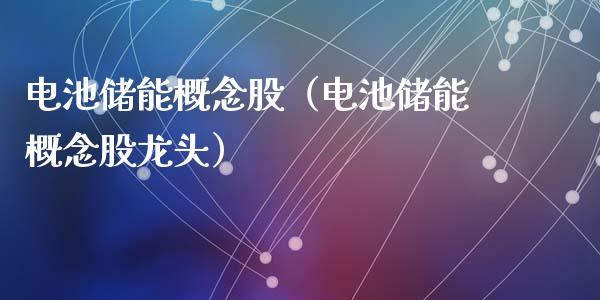 电池储能概念股（电池储能概念股龙头）
