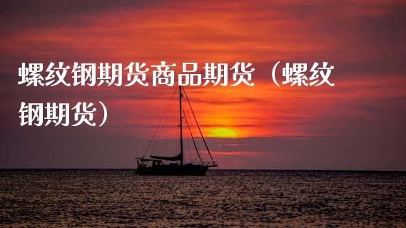 螺纹钢期货商品期货（螺纹钢期货）