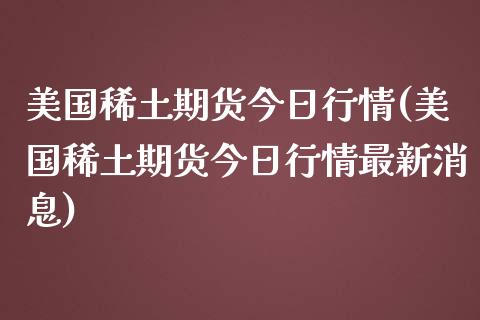 美国期货今日行情(美国期货今日行情最新消息)