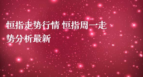 恒指走势行情 恒指周一走势分析最新_理财百科_第1张_宇龙理财网 恒指走势行情 恒指周一走势分析最新_https://www.dglong8.com_理财百科_第1张