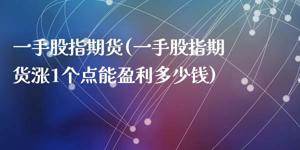 一手股指期货(一手股指期货涨1个点能盈利多少钱)_期货理财_第1张_宇龙理财网 一手股指期货(一手股指期货涨1个点能盈利多少钱)_https://www.dglong8.com_期货理财_第1张
