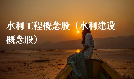 水利工程概念股（水利建设概念股）