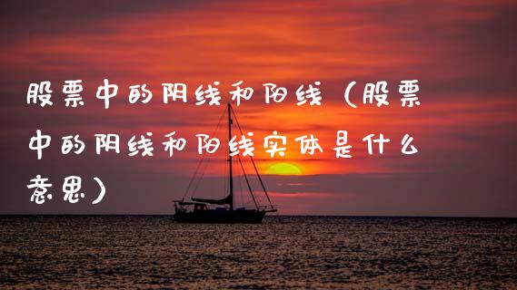 股票中的阴线和阳线（股票中的阴线和阳线实体是什么意思）