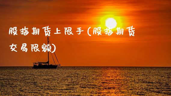 股指期货上限手(股指期货交易限额)