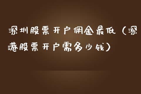 深圳股票开户佣金最低（深港股票开户需多少钱）