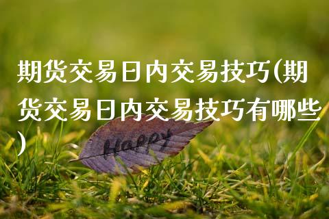 期货交易日内交易技巧(期货交易日内交易技巧有哪些)