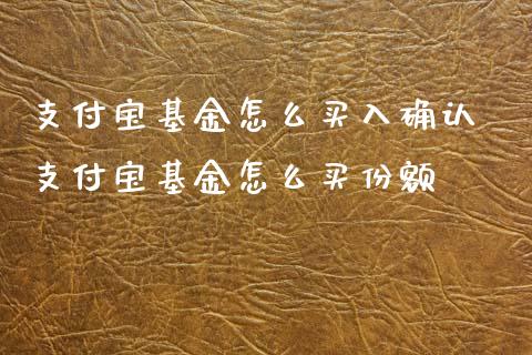 支付宝基金怎么买入确认 支付宝基金怎么买份额